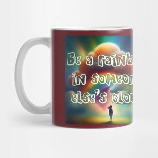 Be a rainbow in someone else's cloud. Mug